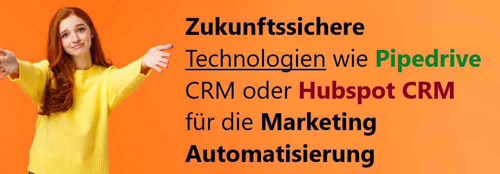 Zukunftssichere Technologien wie Pipedrive CRM oder Hubspot CRM für die Marketing Automatisierung
